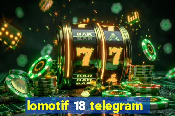 lomotif 18 telegram