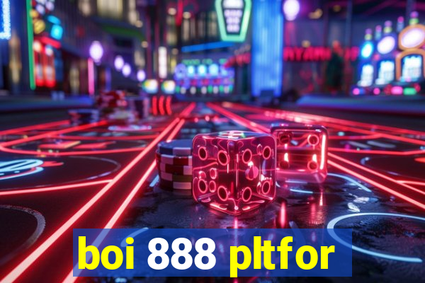 boi 888 pltfor