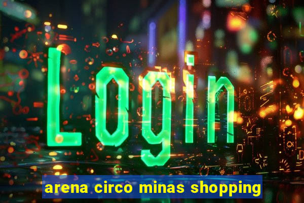 arena circo minas shopping