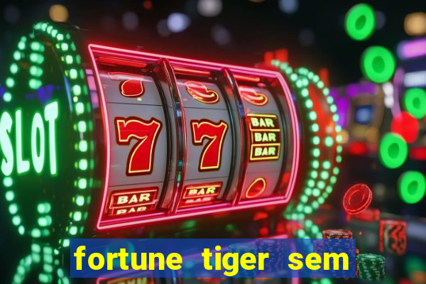 fortune tiger sem deposito minimo