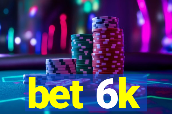 bet 6k