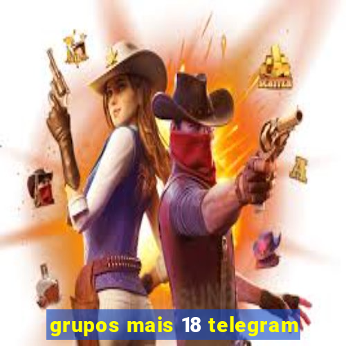 grupos mais 18 telegram