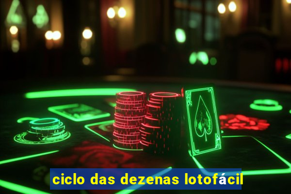 ciclo das dezenas lotofácil