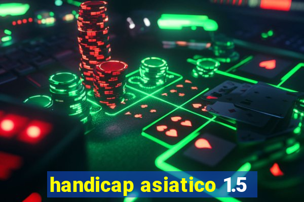 handicap asiatico 1.5