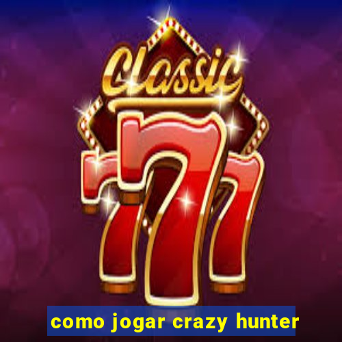 como jogar crazy hunter