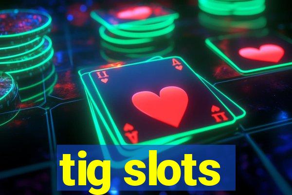 tig slots