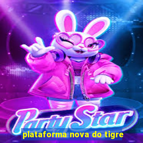 plataforma nova do tigre