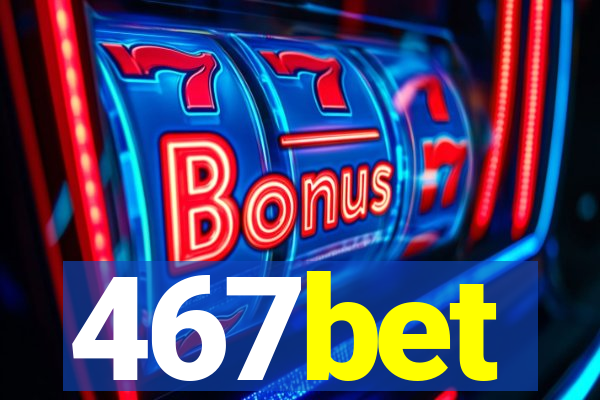 467bet