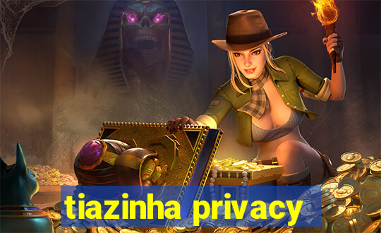 tiazinha privacy