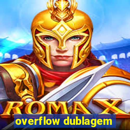 overflow dublagem