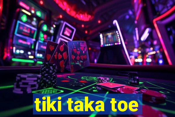 tiki taka toe