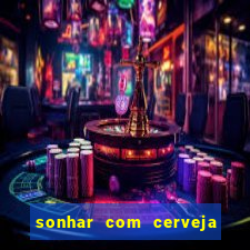 sonhar com cerveja jogo do bicho