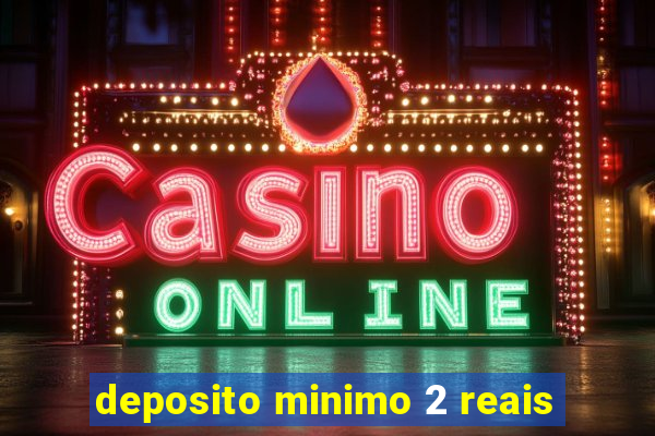 deposito minimo 2 reais