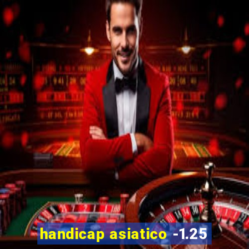 handicap asiatico -1.25