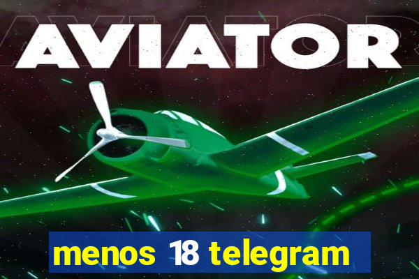 menos 18 telegram