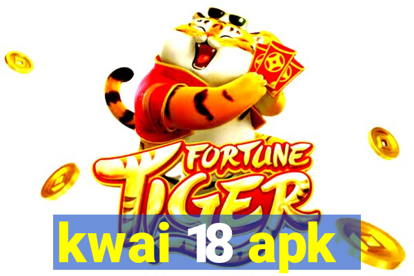 kwai 18 apk