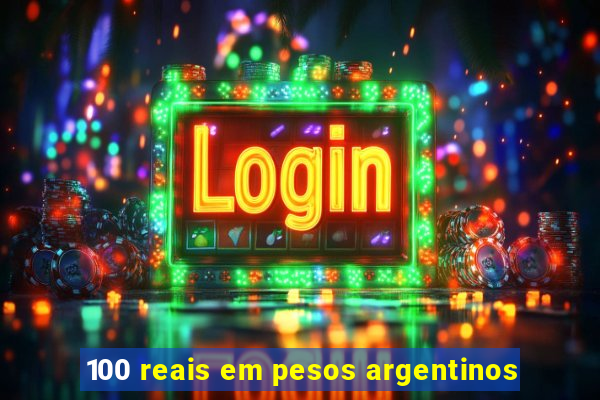 100 reais em pesos argentinos