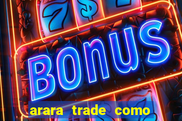 arara trade como ganhar dinheiro