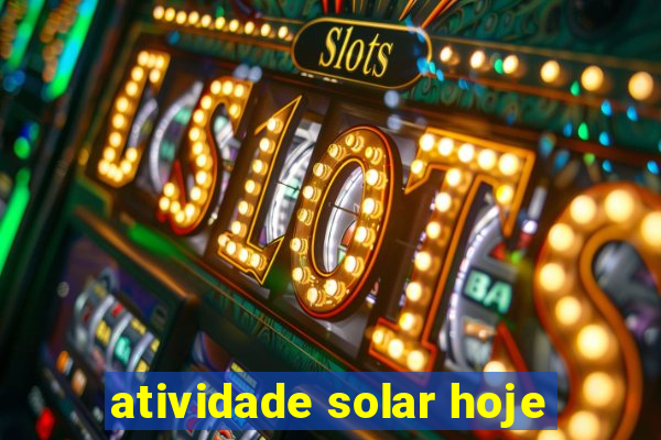 atividade solar hoje