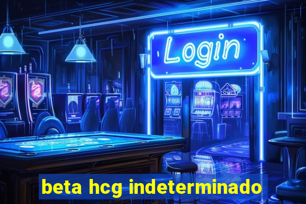 beta hcg indeterminado