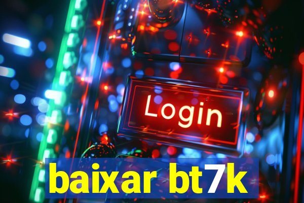 baixar bt7k