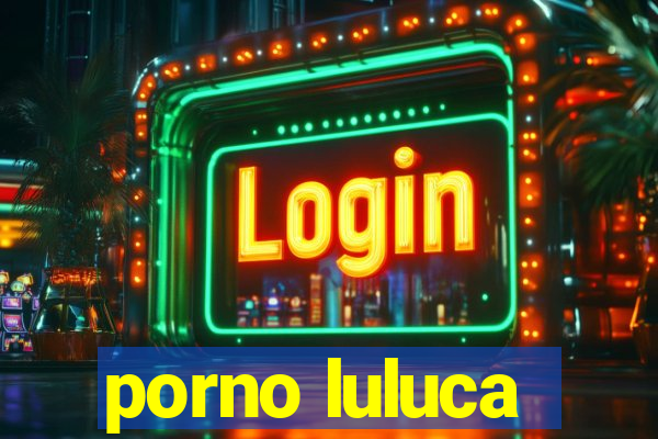 porno luluca