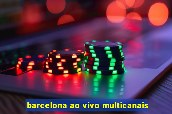 barcelona ao vivo multicanais