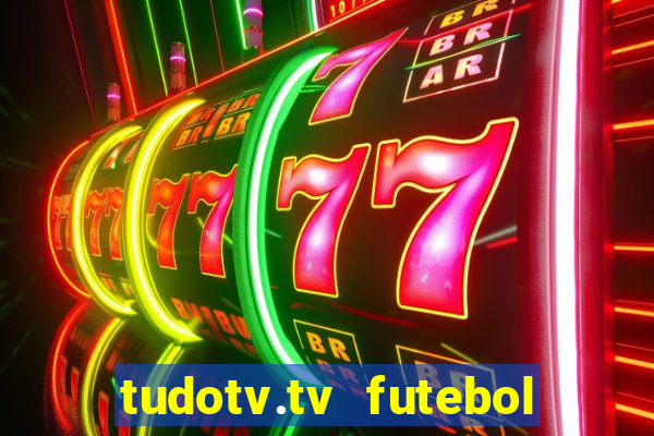 tudotv.tv futebol ao vivo