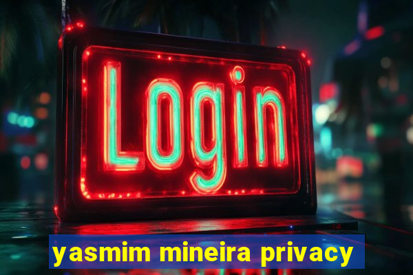 yasmim mineira privacy