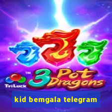 kid bemgala telegram