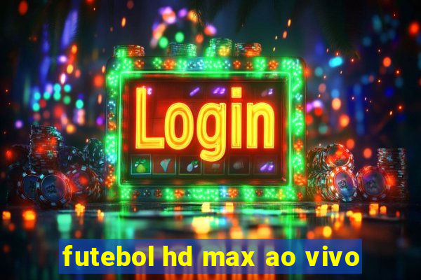 futebol hd max ao vivo