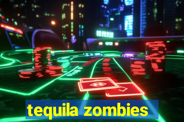 tequila zombies