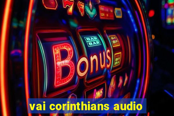 vai corinthians audio