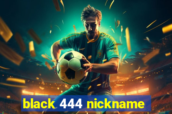 black 444 nickname