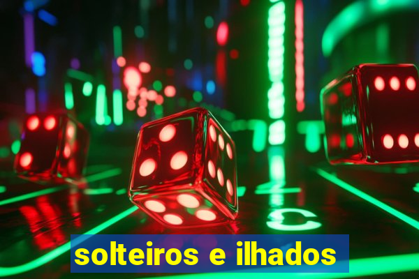 solteiros e ilhados