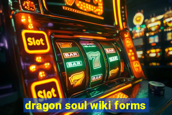 dragon soul wiki forms