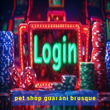 pet shop guarani brusque