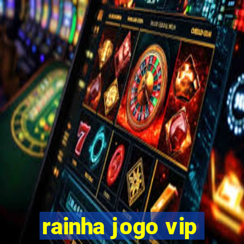 rainha jogo vip