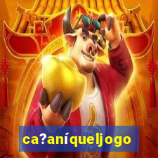 ca?aníqueljogo