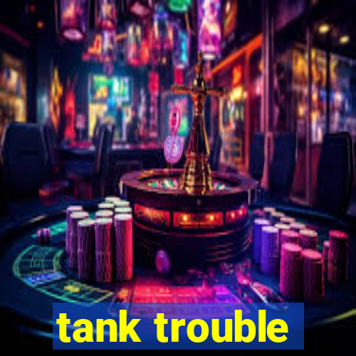 tank trouble