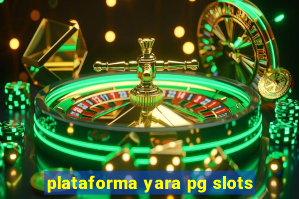 plataforma yara pg slots