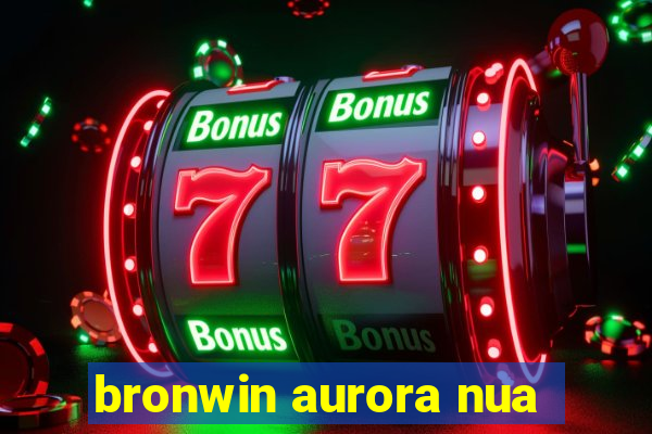 bronwin aurora nua