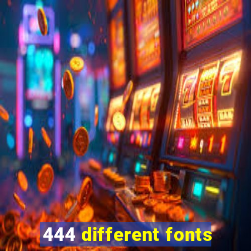 444 different fonts