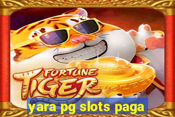 yara pg slots paga