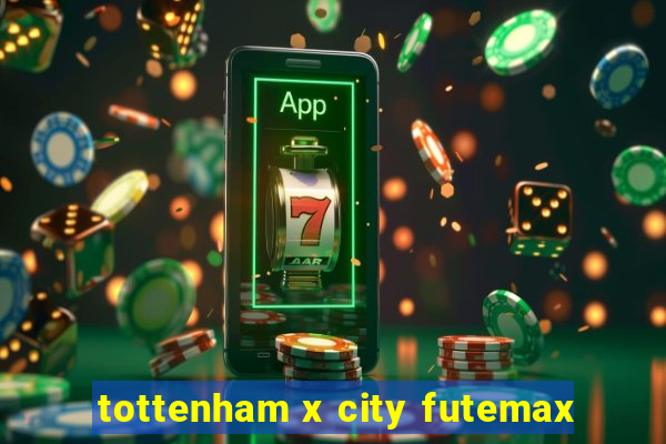 tottenham x city futemax