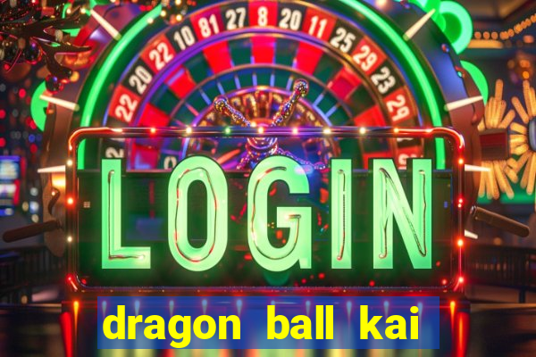 dragon ball kai dublado online