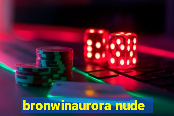 bronwinaurora nude