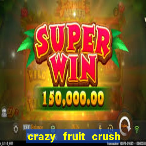 crazy fruit crush ganhar dinheiro