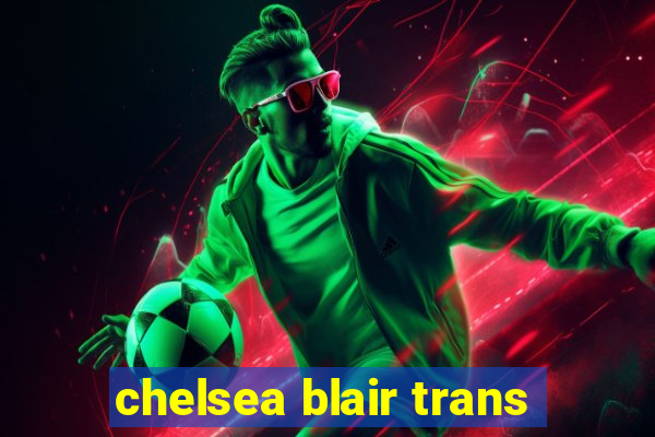 chelsea blair trans