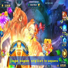 jogo super stylist truques